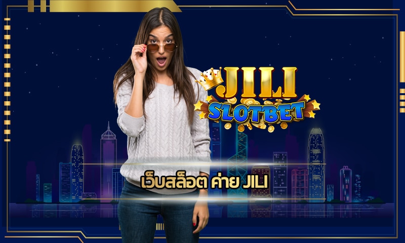 เว็บสล็อต ค่าย jili ทางเข้า เว็บตรงไม่ผ่านเอเย่นต์ คาสิโน มาตรฐาน ค่ายดัง