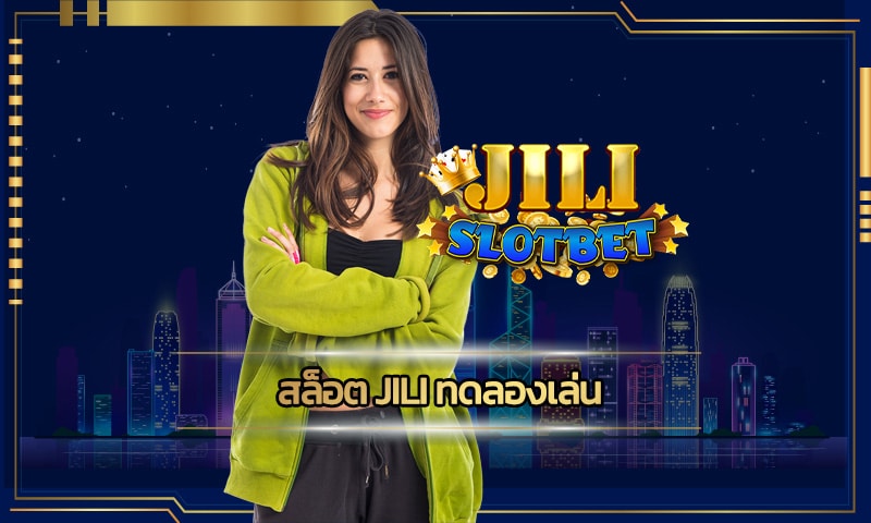 สล็อต jili ทดลองเล่น ปั่นสล็อตฟรี ถอนได้จริง หมดปัญหาเรื่องทุนน้อย